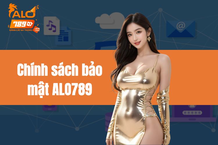 Chính sách bảo mật ALO789 - Những quy định mới được áp dụng