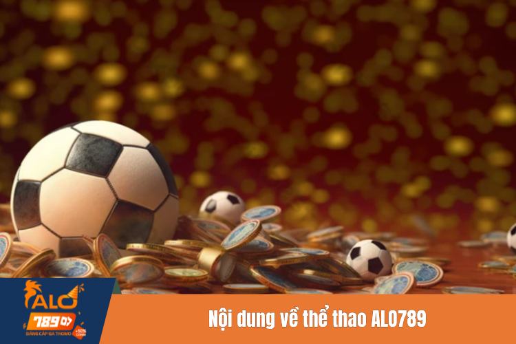 Những nội dung chi tiết về thể thao ALO789 mà bạn cần biết