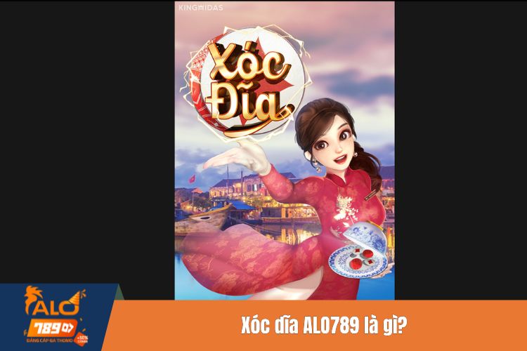 Xóc dĩa ALO789 là gì?